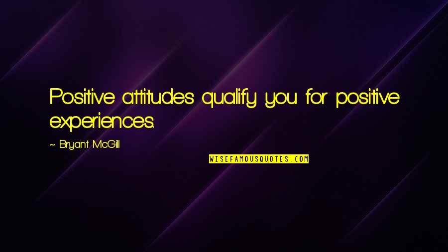 Fontanka Ru Quotes By Bryant McGill: Positive attitudes qualify you for positive experiences.