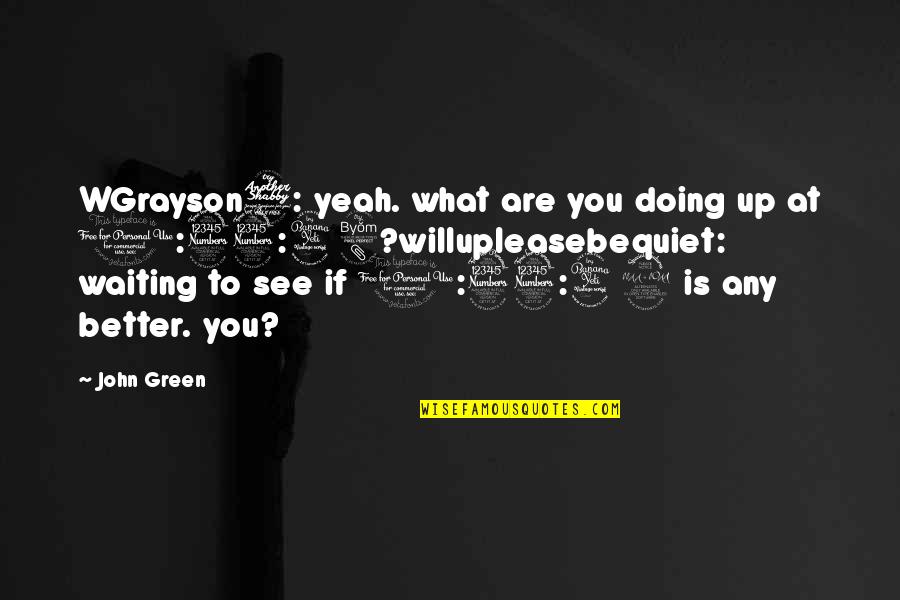 Fontanne And Lunt Quotes By John Green: WGrayson7: yeah. what are you doing up at