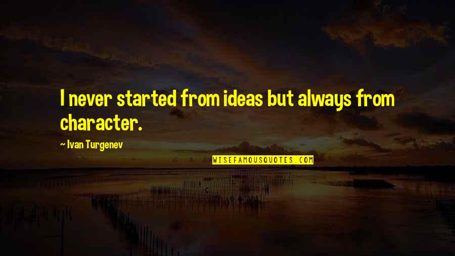 Fontanos In Hinsdale Quotes By Ivan Turgenev: I never started from ideas but always from Fontanos In Hinsdale Quotes By Ivan Turgenev: I never started from ideas but always from