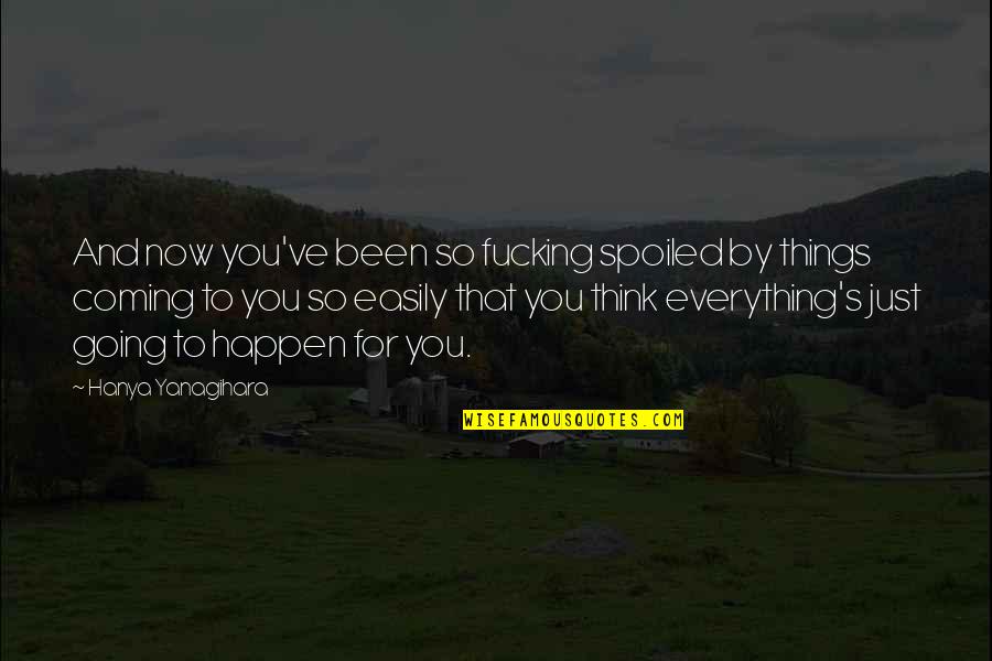 Fontao De Carvalho Quotes By Hanya Yanagihara: And now you've been so fucking spoiled by