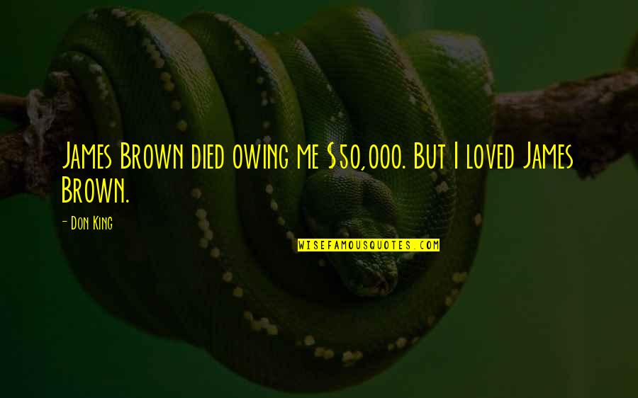 Fontasy Himali Tt Quotes By Don King: James Brown died owing me $50,000. But I