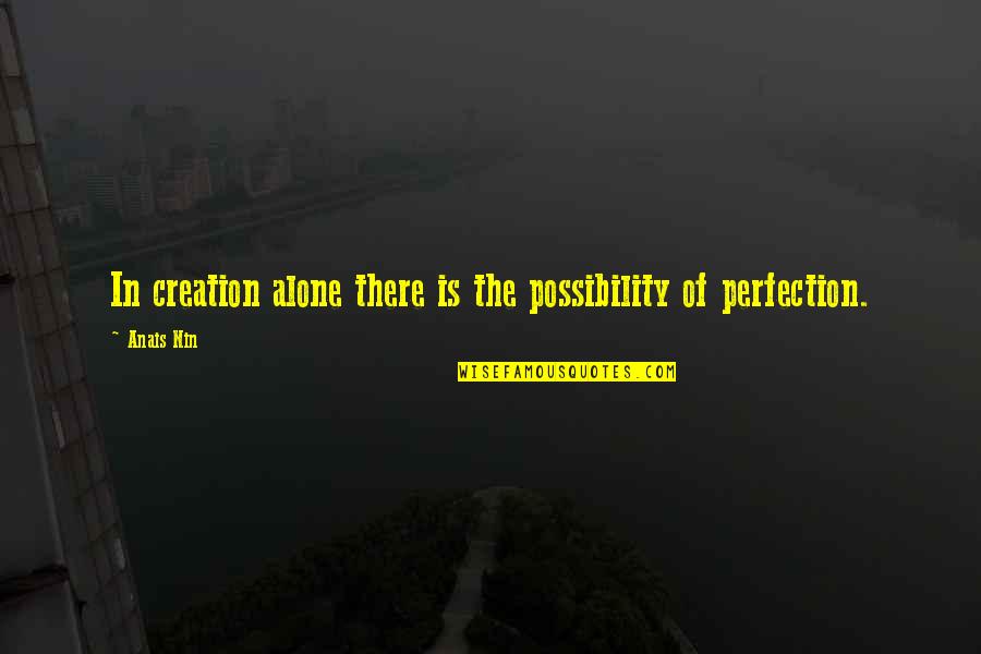 Fontbonne Athletics Quotes By Anais Nin: In creation alone there is the possibility of