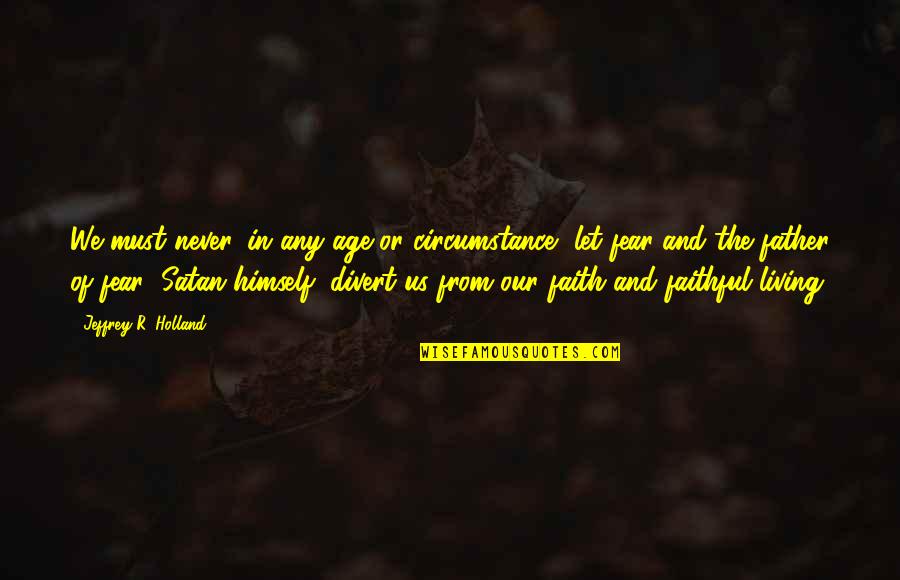 Fontbonne Athletics Quotes By Jeffrey R. Holland: We must never, in any age or circumstance, Fontbonne Athletics Quotes By Jeffrey R. Holland: We must never, in any age or circumstance,