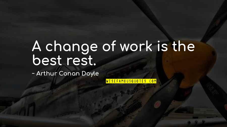 Fontecilla Design Quotes By Arthur Conan Doyle: A change of work is the best rest.
