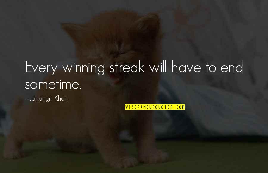 Fontecilla Design Quotes By Jahangir Khan: Every winning streak will have to end sometime.
