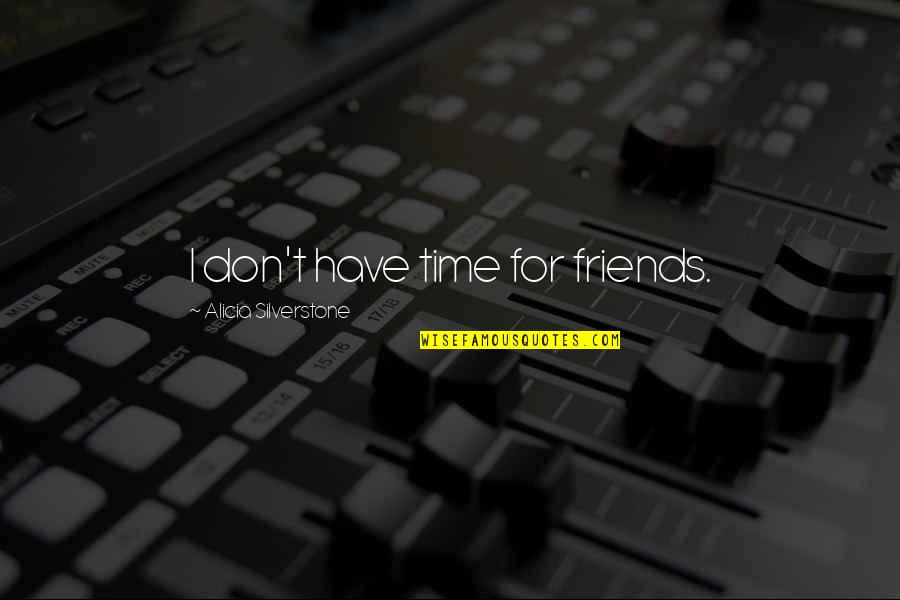 Fontelle Quotes By Alicia Silverstone: I don't have time for friends. Fontelle Quotes By Alicia Silverstone: I don't have time for friends.