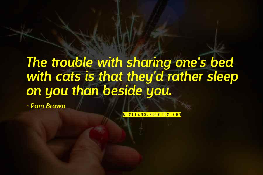 Fontelle Quotes By Pam Brown: The trouble with sharing one's bed with cats
