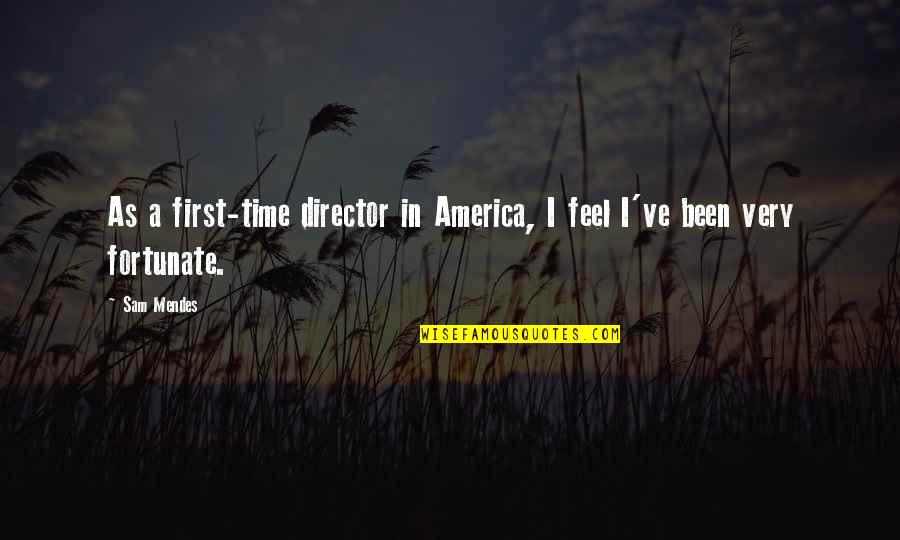 Fontelle Quotes By Sam Mendes: As a first-time director in America, I feel