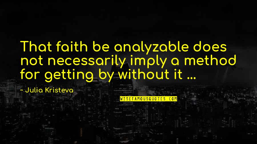 Fontenay Watches Quotes By Julia Kristeva: That faith be analyzable does not necessarily imply