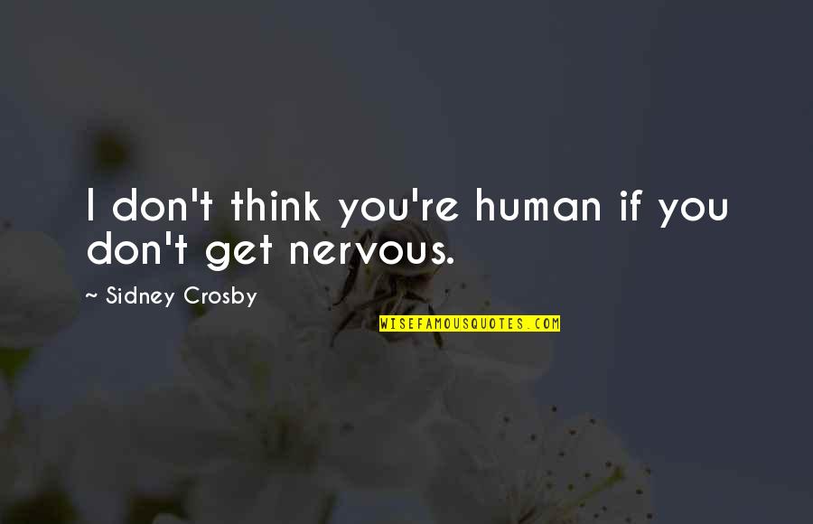 Fonteneau Firm Quotes By Sidney Crosby: I don't think you're human if you don't Fonteneau Firm Quotes By Sidney Crosby: I don't think you're human if you don't
