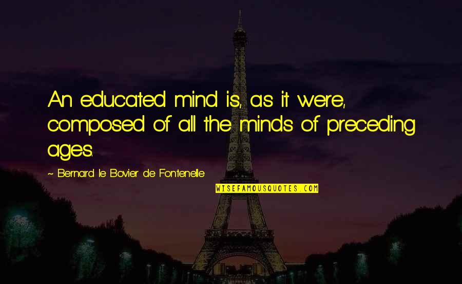 Fontenelle's Quotes By Bernard Le Bovier De Fontenelle: An educated mind is, as it were, composed