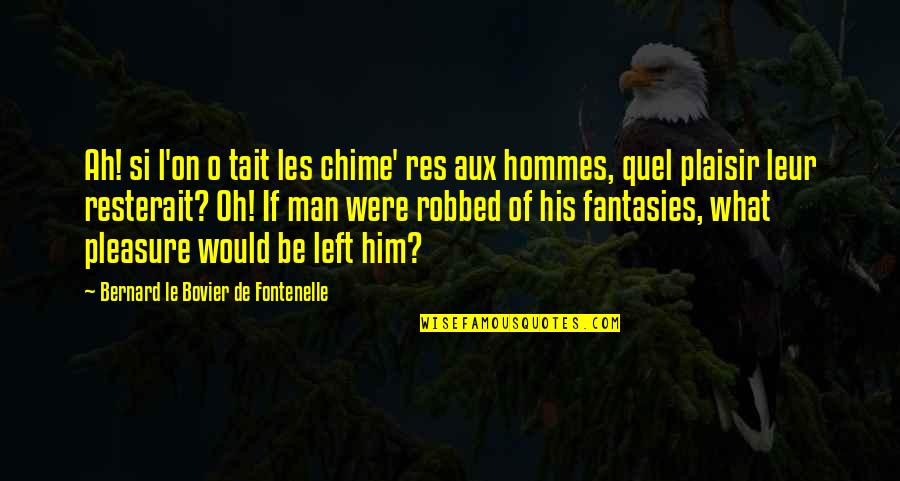Fontenelle's Quotes By Bernard Le Bovier De Fontenelle: Ah! si l'on o tait les chime' res