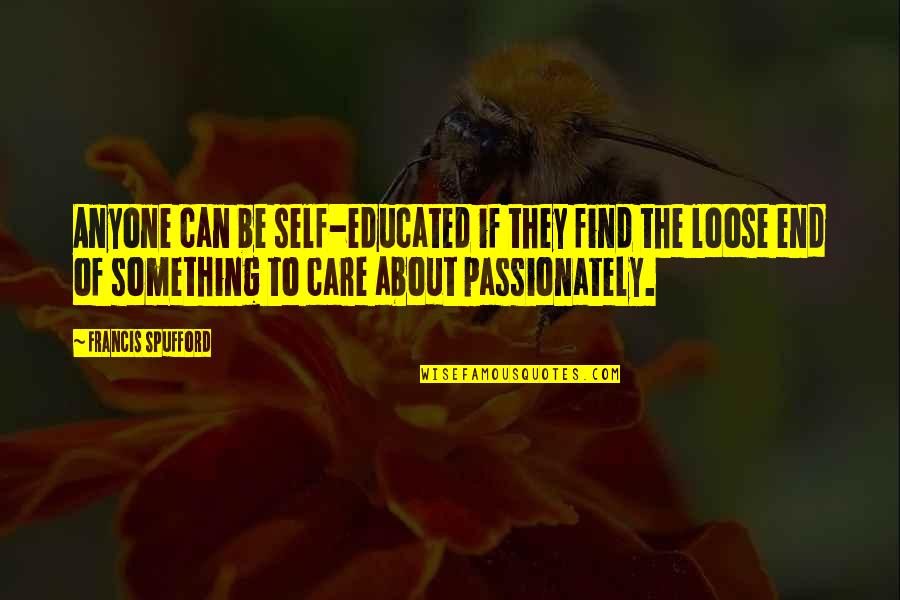 Fonteno Quotes By Francis Spufford: Anyone can be self-educated if they find the Fonteno Quotes By Francis Spufford: Anyone can be self-educated if they find the