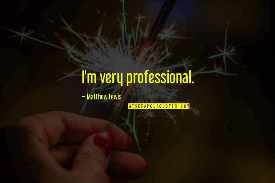 Fontenot Physical Therapy Quotes By Matthew Lewis: I'm very professional.