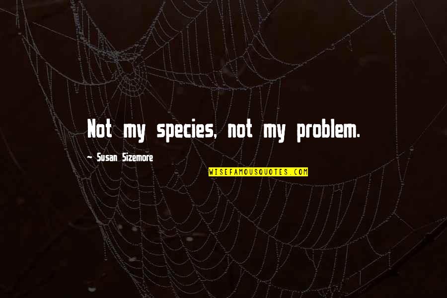 Fontenot Quotes By Susan Sizemore: Not my species, not my problem.