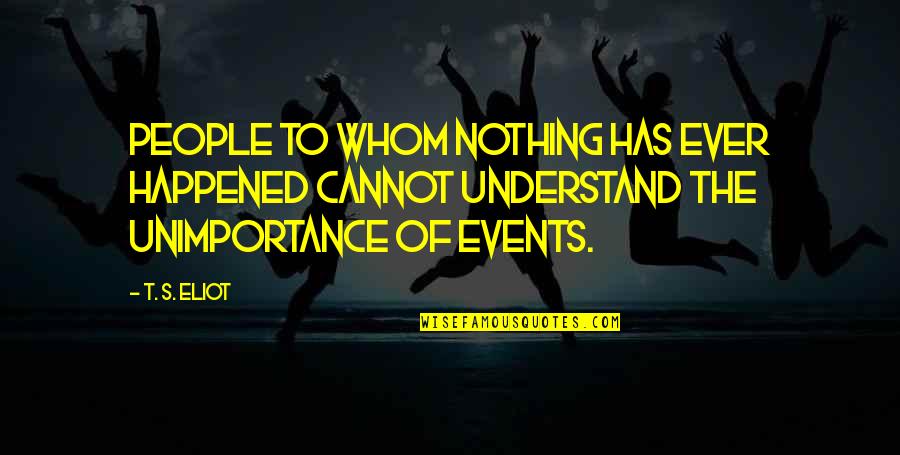 Fontenoy Fontenay Quotes By T. S. Eliot: People to whom nothing has ever happened cannot Fontenoy Fontenay Quotes By T. S. Eliot: People to whom nothing has ever happened cannot