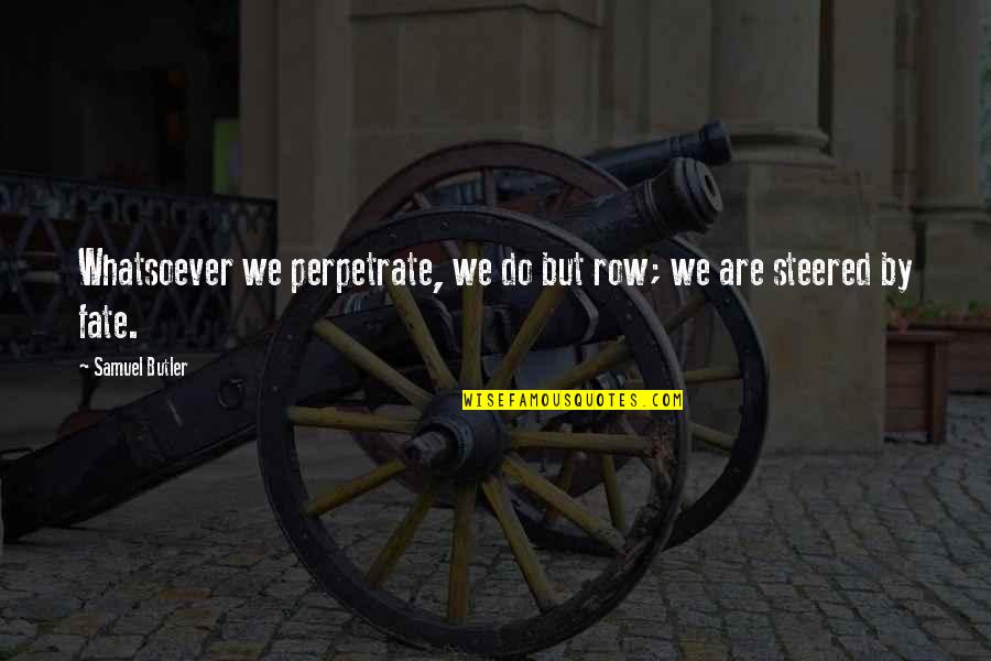 Fontenoy Road Quotes By Samuel Butler: Whatsoever we perpetrate, we do but row; we