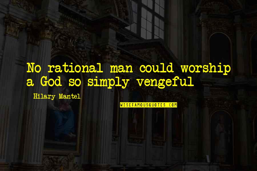 Fontes Do Direito Quotes By Hilary Mantel: No rational man could worship a God so
