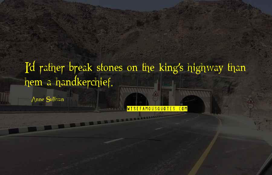Fontes Renovaveis Quotes By Anne Sullivan: I'd rather break stones on the king's highway
