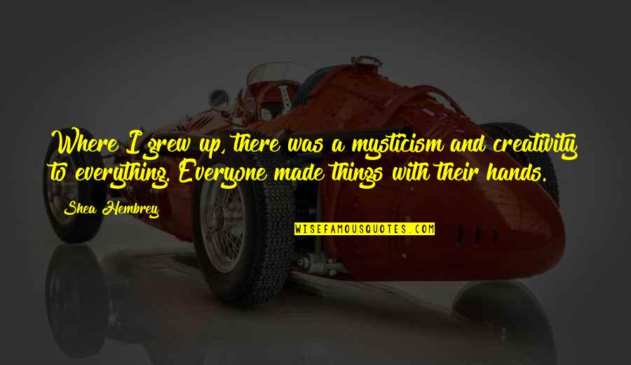 Fontes Renovaveis Quotes By Shea Hembrey: Where I grew up, there was a mysticism Fontes Renovaveis Quotes By Shea Hembrey: Where I grew up, there was a mysticism