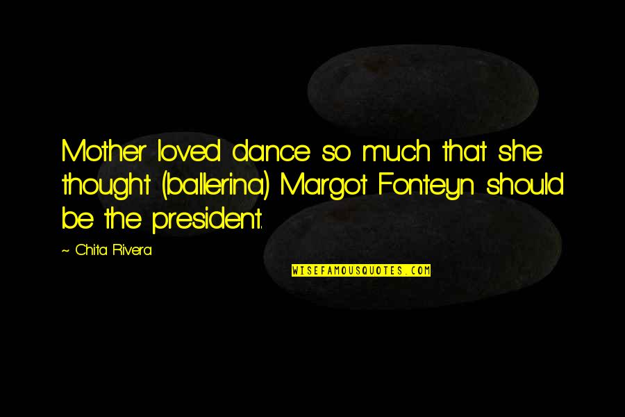 Fonteyn Quotes By Chita Rivera: Mother loved dance so much that she thought