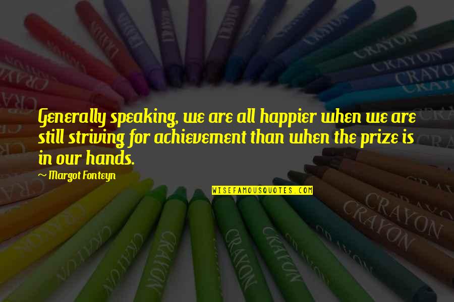 Fonteyn Quotes By Margot Fonteyn: Generally speaking, we are all happier when we