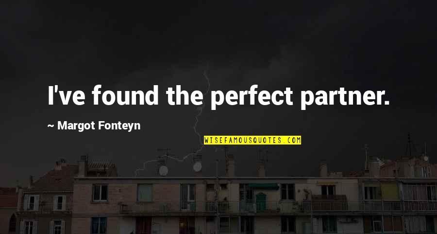 Fonteyn Quotes By Margot Fonteyn: I've found the perfect partner.