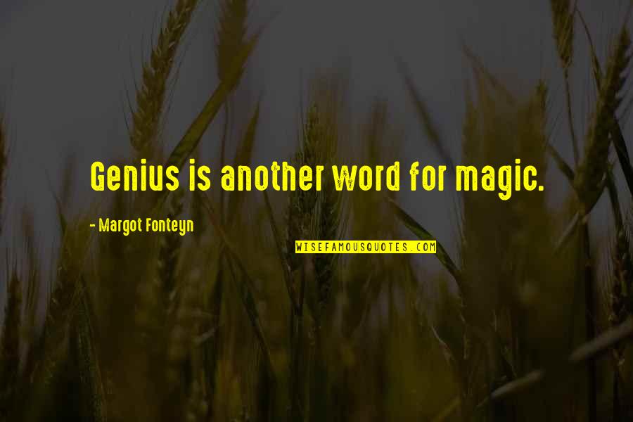 Fonteyn Quotes By Margot Fonteyn: Genius is another word for magic.