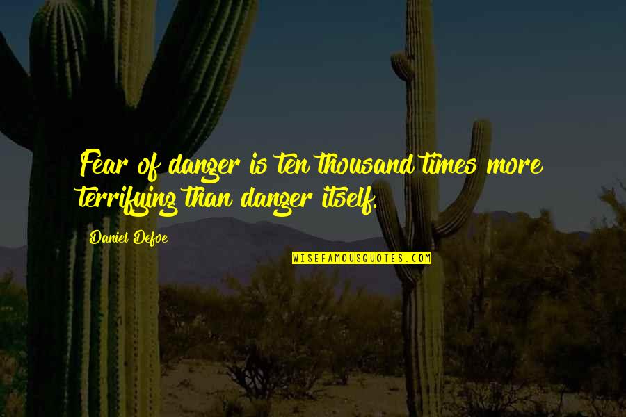 Fonteyn Tuinhuis Quotes By Daniel Defoe: Fear of danger is ten thousand times more