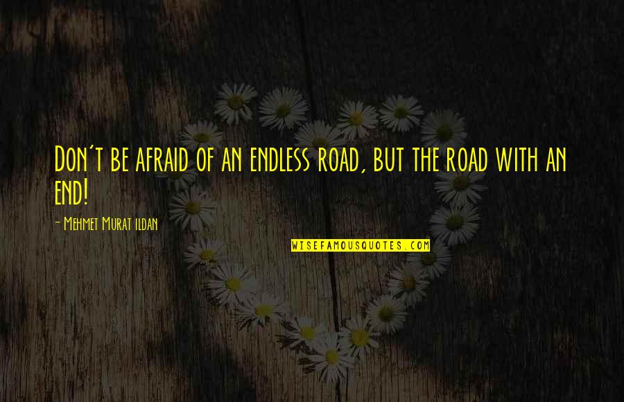 Fonteyn Tuinhuis Quotes By Mehmet Murat Ildan: Don't be afraid of an endless road, but