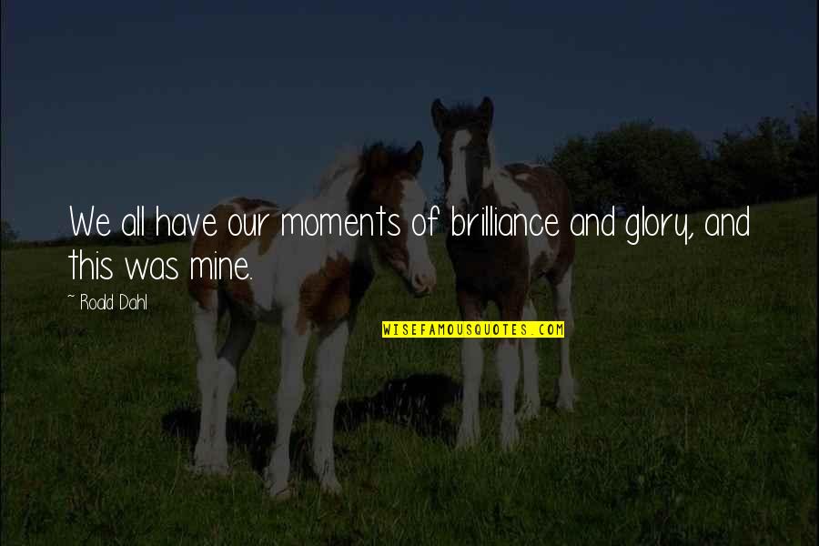 Fonteyne Quotes By Roald Dahl: We all have our moments of brilliance and
