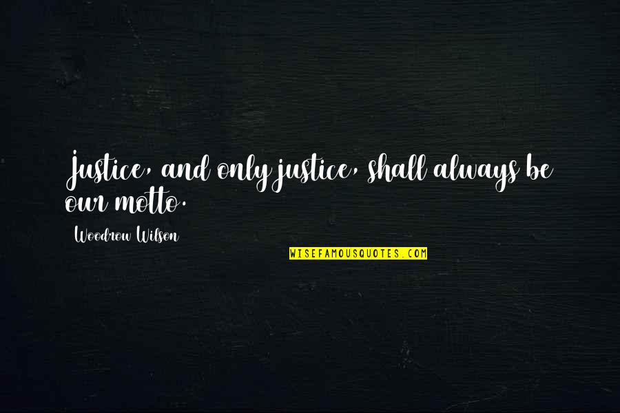 Fonticiella Construction Quotes By Woodrow Wilson: Justice, and only justice, shall always be our
