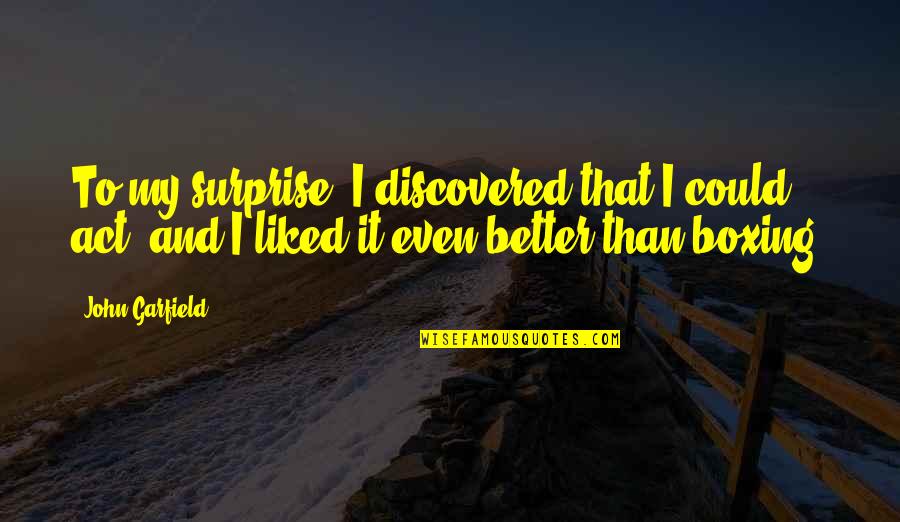 Fontini Wall Quotes By John Garfield: To my surprise, I discovered that I could Fontini Wall Quotes By John Garfield: To my surprise, I discovered that I could