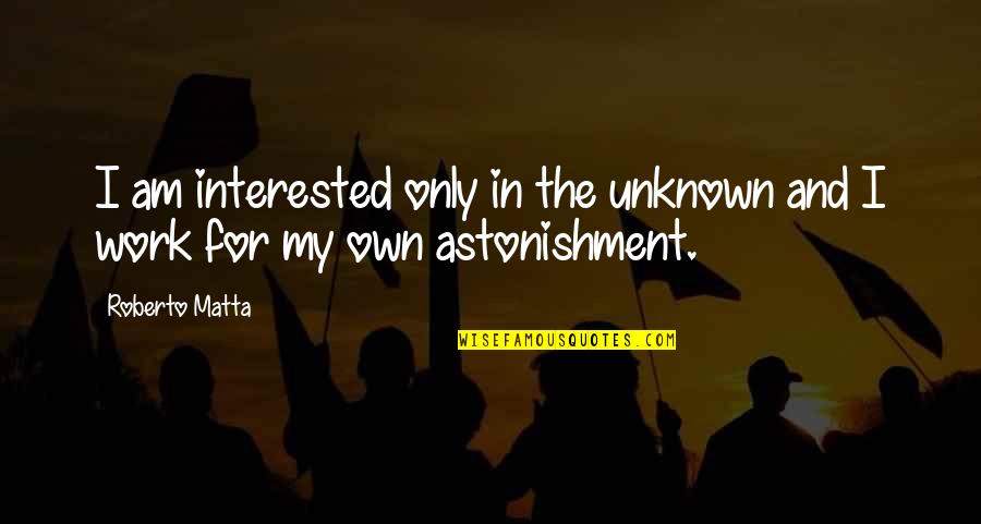 Fontini Wall Quotes By Roberto Matta: I am interested only in the unknown and