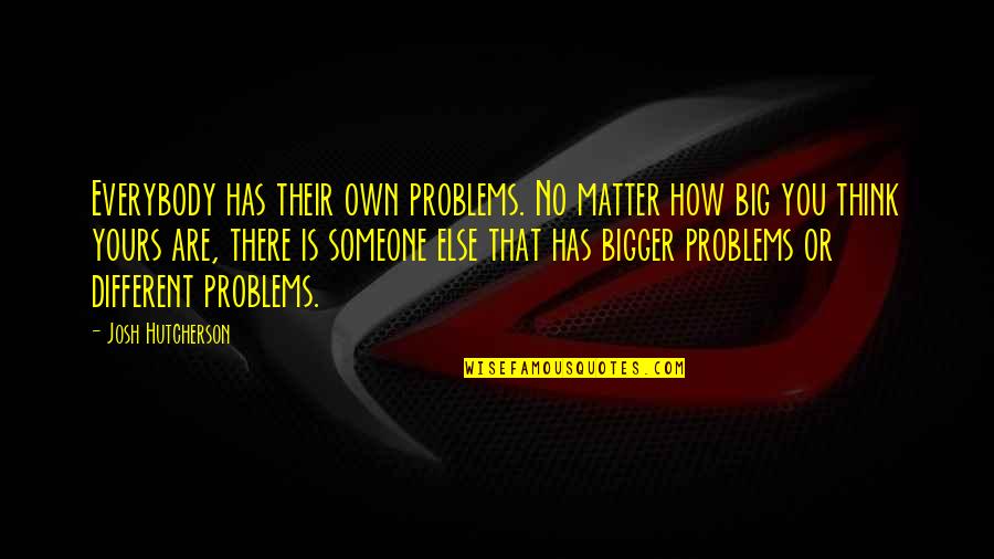 Fonts For Sad Quotes By Josh Hutcherson: Everybody has their own problems. No matter how