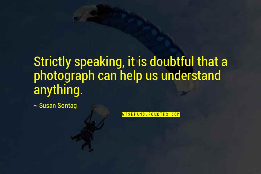 Fonzarelli Happy Quotes By Susan Sontag: Strictly speaking, it is doubtful that a photograph