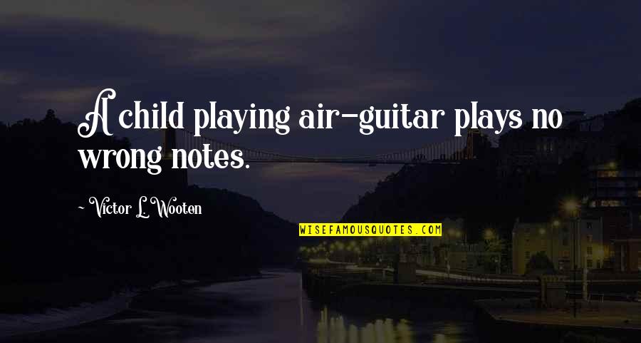 Fonzie Famous Quotes By Victor L. Wooten: A child playing air-guitar plays no wrong notes.
