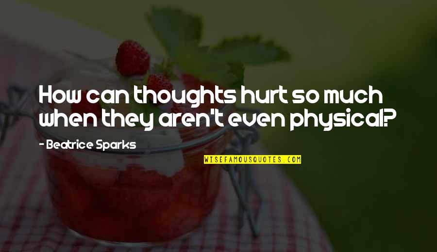 Fonzo Quotes By Beatrice Sparks: How can thoughts hurt so much when they Fonzo Quotes By Beatrice Sparks: How can thoughts hurt so much when they