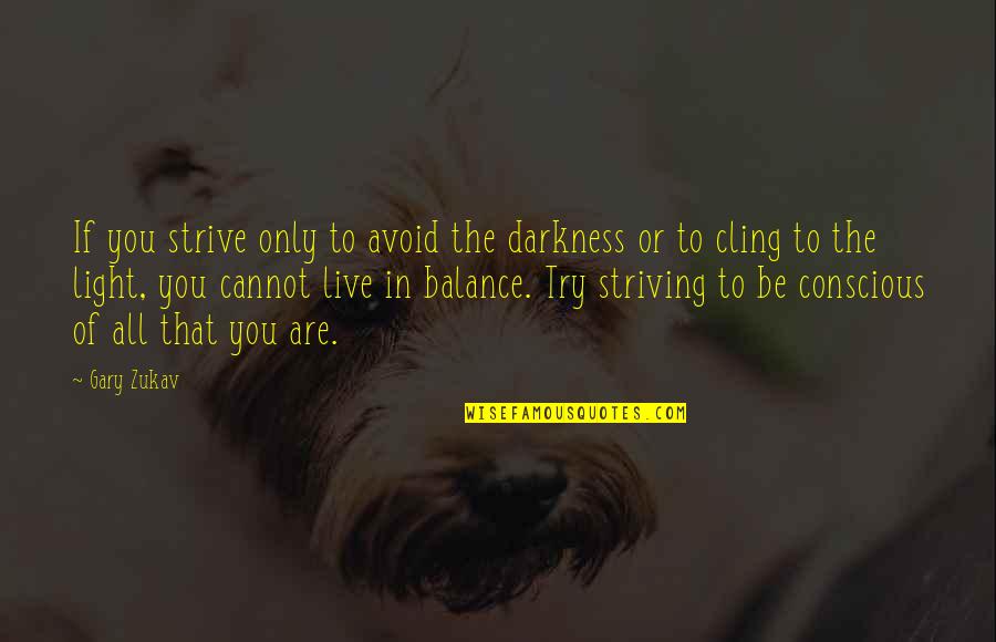 Fonzo Quotes By Gary Zukav: If you strive only to avoid the darkness Fonzo Quotes By Gary Zukav: If you strive only to avoid the darkness