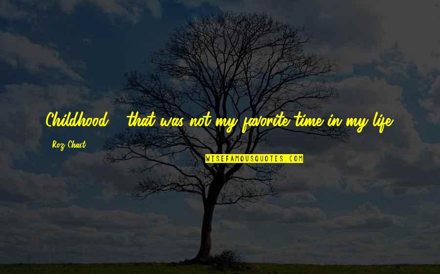 Fonzworth Quotes By Roz Chast: Childhood - that was not my favorite time