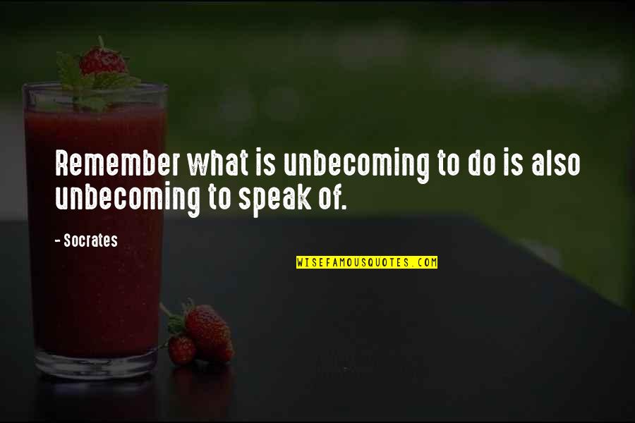 Food Additive Quotes By Socrates: Remember what is unbecoming to do is also