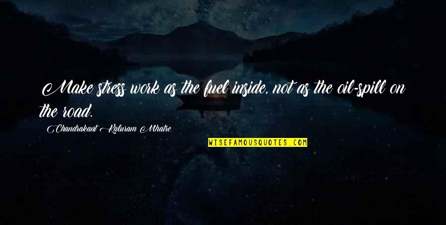 Food Additives Quotes By Chandrakant Kaluram Mhatre: Make stress work as the fuel inside, not