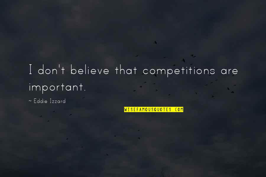 Food Advert Quotes By Eddie Izzard: I don't believe that competitions are important.