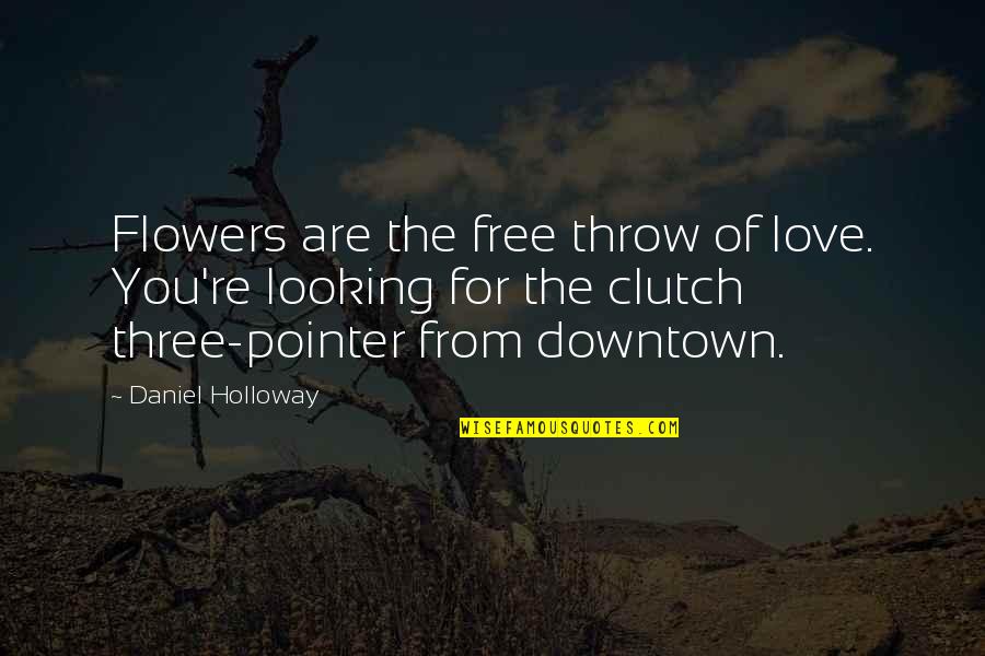 Food Analogy Quotes By Daniel Holloway: Flowers are the free throw of love. You're