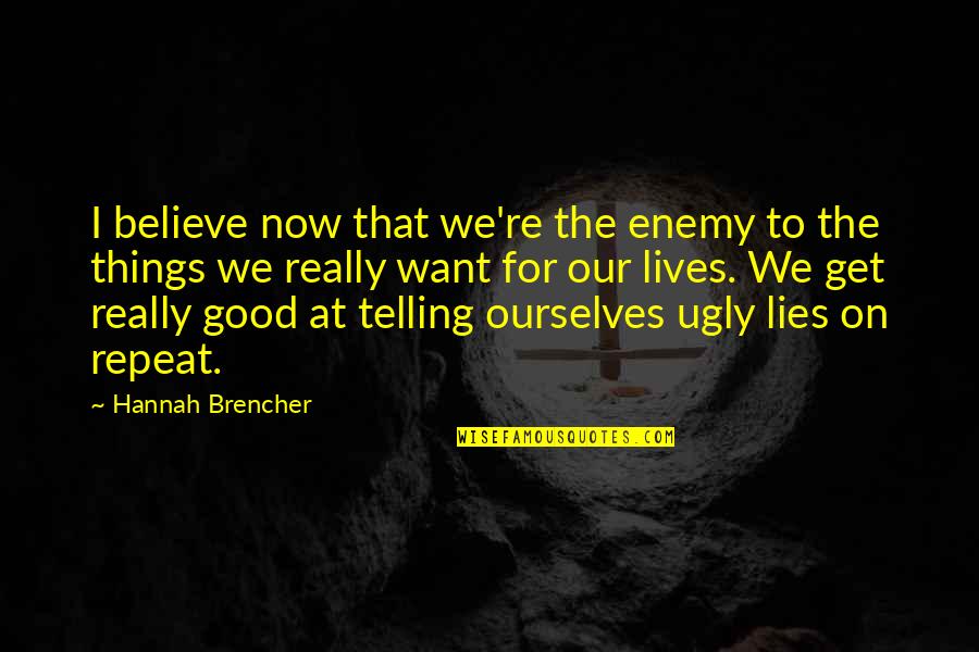 Food And Adventure Quotes By Hannah Brencher: I believe now that we're the enemy to Food And Adventure Quotes By Hannah Brencher: I believe now that we're the enemy to