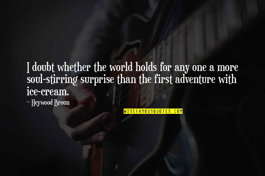 Food And Adventure Quotes By Heywood Broun: I doubt whether the world holds for any Food And Adventure Quotes By Heywood Broun: I doubt whether the world holds for any
