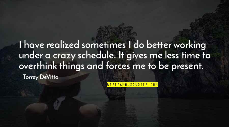Food And Bev Quotes By Torrey DeVitto: I have realized sometimes I do better working Food And Bev Quotes By Torrey DeVitto: I have realized sometimes I do better working