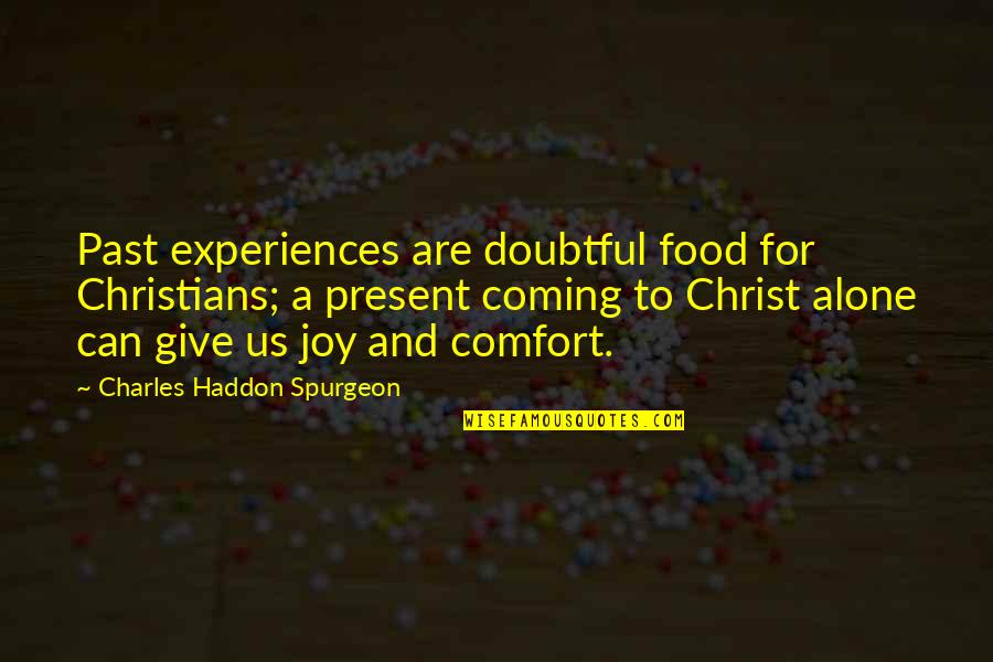 Food And Comfort Quotes By Charles Haddon Spurgeon: Past experiences are doubtful food for Christians; a Food And Comfort Quotes By Charles Haddon Spurgeon: Past experiences are doubtful food for Christians; a
