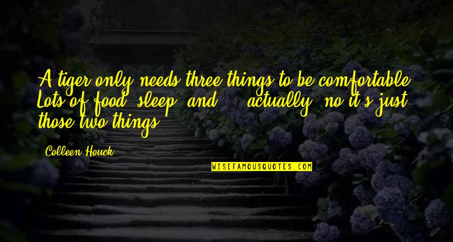 Food And Comfort Quotes By Colleen Houck: A tiger only needs three things to be Food And Comfort Quotes By Colleen Houck: A tiger only needs three things to be