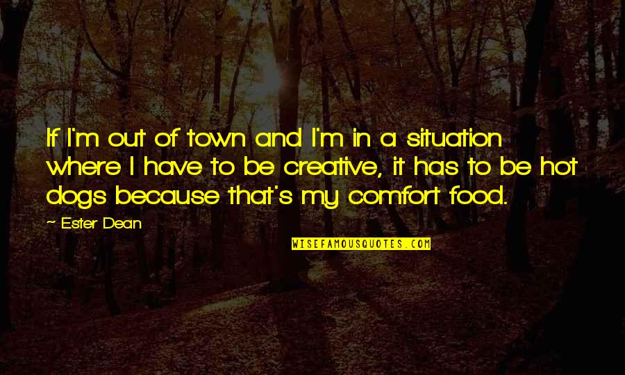 Food And Comfort Quotes By Ester Dean: If I'm out of town and I'm in Food And Comfort Quotes By Ester Dean: If I'm out of town and I'm in